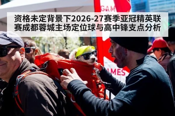 资格未定背景下2026-27赛季亚冠精英联赛成都蓉城主场定位球与高中锋支点分析