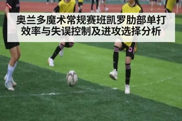 奥兰多魔术常规赛班凯罗肋部单打效率与失误控制及进攻选择分析